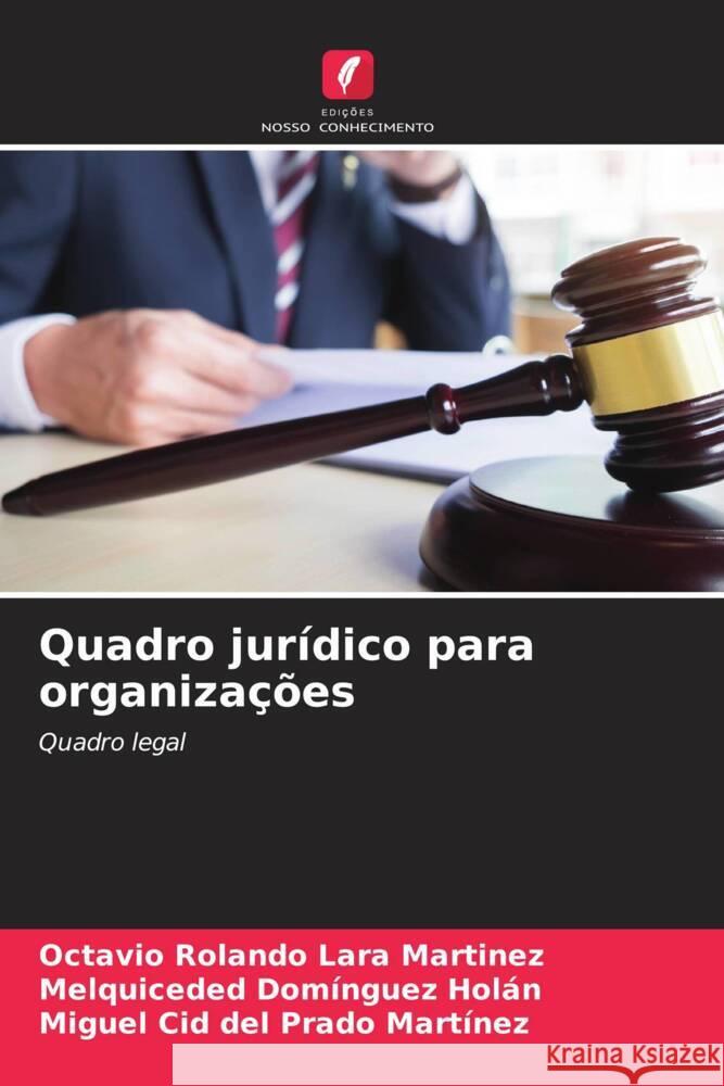 Quadro jurídico para organizações Lara Martinez, Octavio Rolando, Domínguez Holán, Melquiceded, Cid del Prado Martínez, Miguel 9786204764474 Edições Nosso Conhecimento