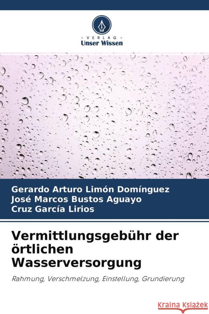 Vermittlungsgebühr der örtlichen Wasserversorgung Limón Domínguez, Gerardo Arturo, Bustos Aguayo, José Marcos, García Lirios, Cruz 9786204764559