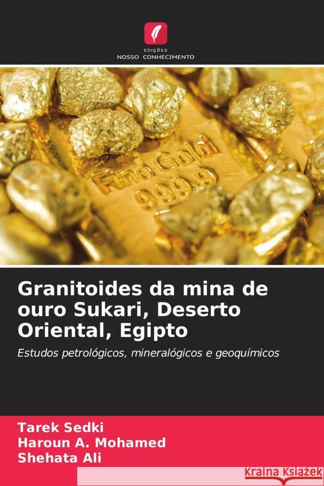 Granitoides da mina de ouro Sukari, Deserto Oriental, Egipto Sedki, Tarek, A. Mohamed, Haroun, Ali, Shehata 9786204764740