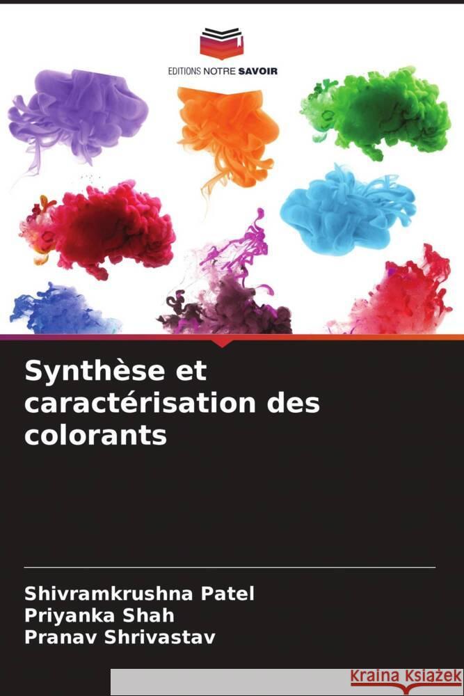 Synthèse et caractérisation des colorants Patel, Shivramkrushna, Shah, Priyanka, Shrivastav, Pranav 9786204764955 Editions Notre Savoir