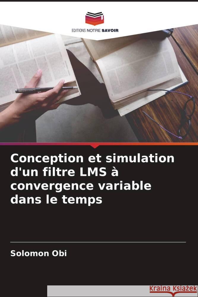 Conception et simulation d'un filtre LMS à convergence variable dans le temps Obi, Solomon 9786204765334 Editions Notre Savoir