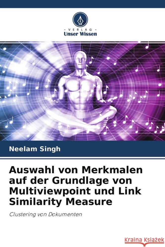 Auswahl von Merkmalen auf der Grundlage von Multiviewpoint und Link Similarity Measure Singh, Neelam 9786204765761