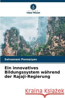 Ein innovatives Bildungssystem wahrend der Rajaji-Regierung Selvamani Ponnaiyan   9786204765990