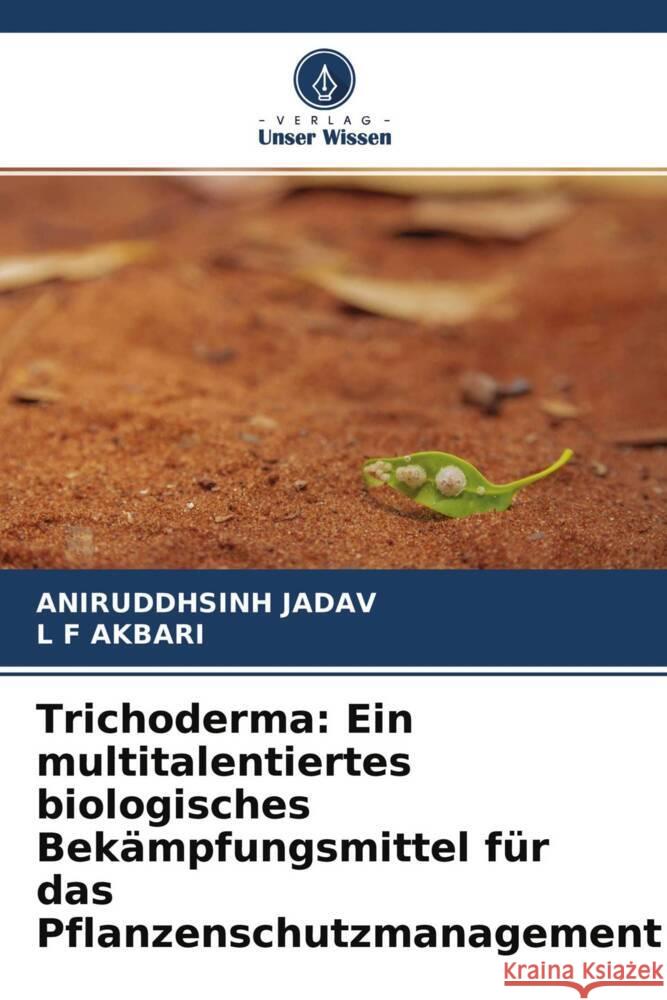 Trichoderma: Ein multitalentiertes biologisches Bekämpfungsmittel für das Pflanzenschutzmanagement Jadav, Aniruddhsinh, AKBARI, L F 9786204766591 Verlag Unser Wissen