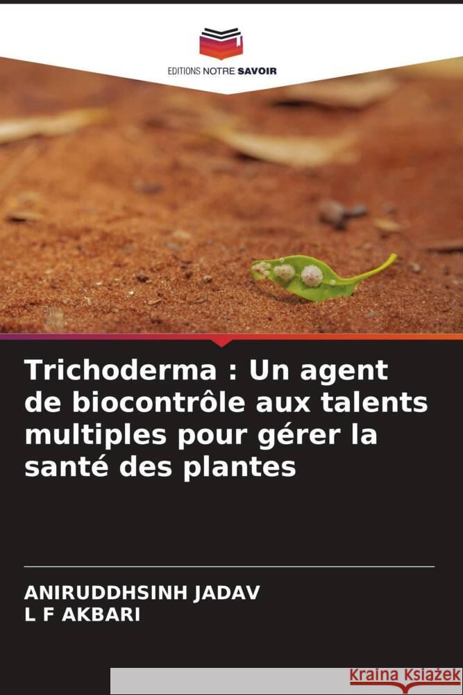 Trichoderma : Un agent de biocontrôle aux talents multiples pour gérer la santé des plantes Jadav, Aniruddhsinh, AKBARI, L F 9786204766645 Editions Notre Savoir