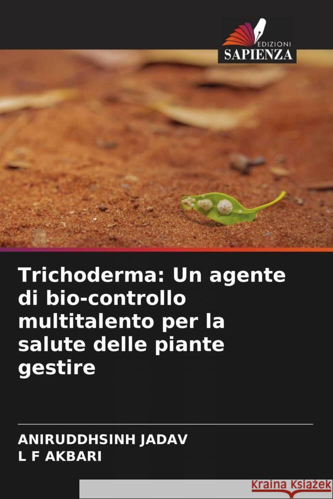 Trichoderma: Un agente di bio-controllo multitalento per la salute delle piante gestire Jadav, Aniruddhsinh, AKBARI, L F 9786204766737 Edizioni Sapienza