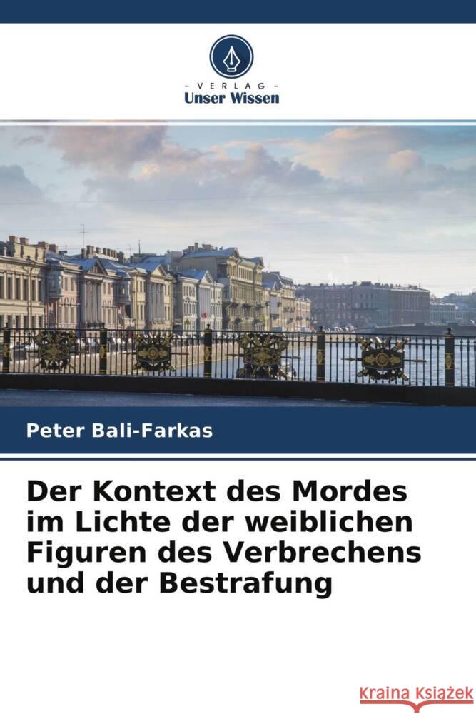 Der Kontext des Mordes im Lichte der weiblichen Figuren des Verbrechens und der Bestrafung Bali-Farkas, Peter 9786204767659