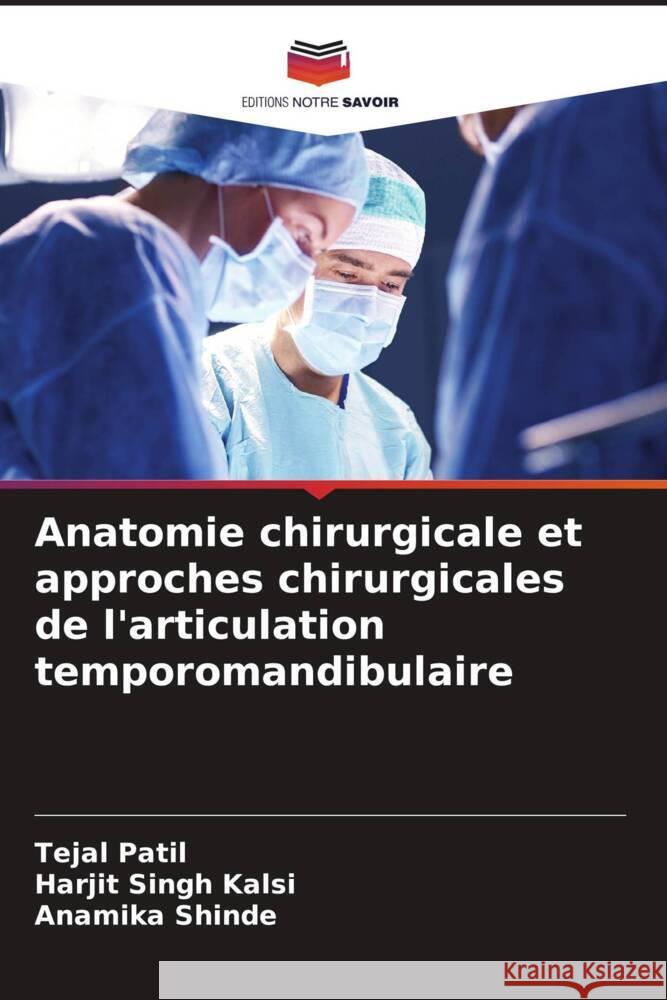 Anatomie chirurgicale et approches chirurgicales de l'articulation temporomandibulaire Patil, Tejal, Kalsi, Harjit Singh, Shinde, Anamika 9786204768274