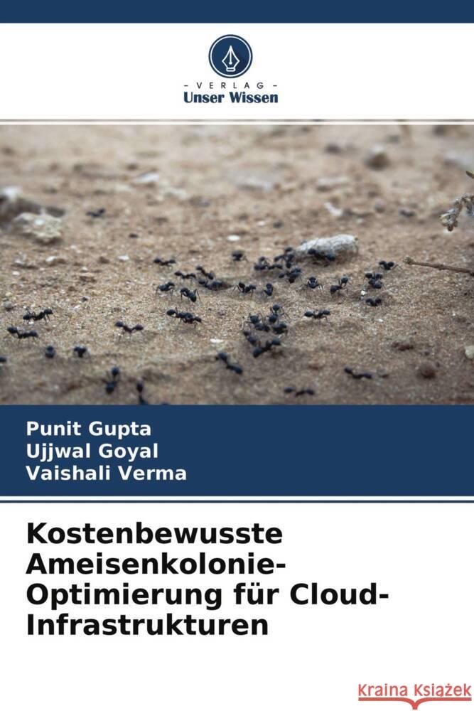 Kostenbewusste Ameisenkolonie-Optimierung für Cloud-Infrastrukturen Gupta, Punit, Goyal, Ujjwal, Verma, Vaishali 9786204769646