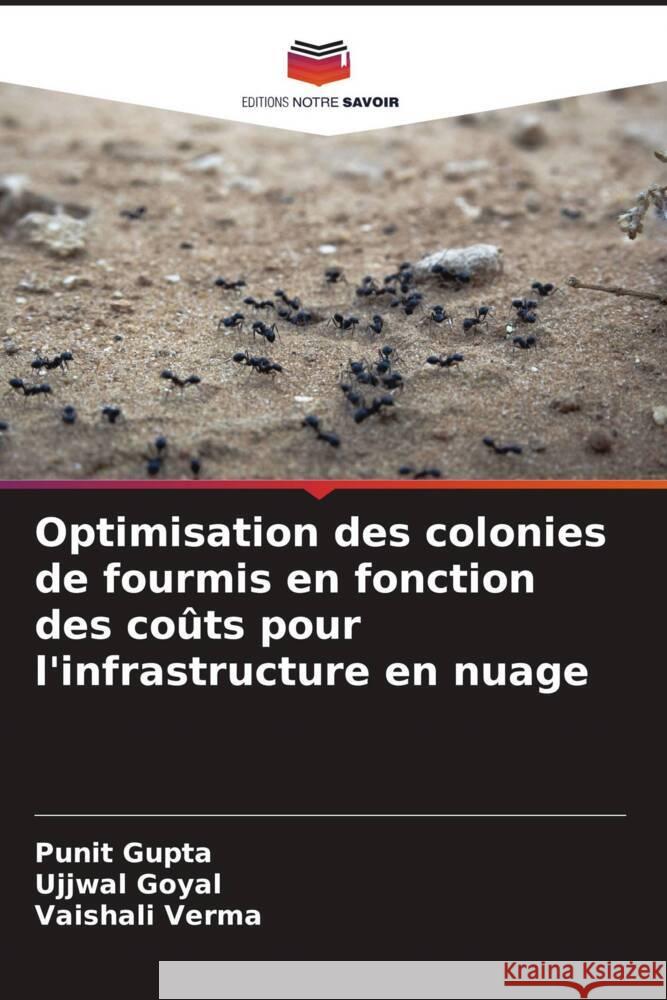 Optimisation des colonies de fourmis en fonction des coûts pour l'infrastructure en nuage Gupta, Punit, Goyal, Ujjwal, Verma, Vaishali 9786204769684