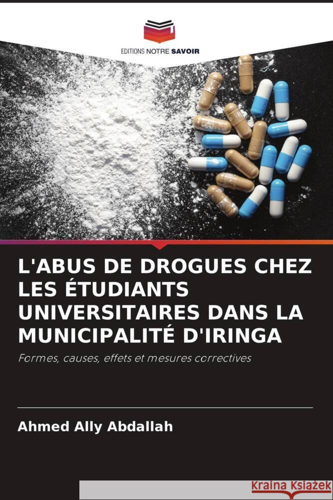 L'ABUS DE DROGUES CHEZ LES ÉTUDIANTS UNIVERSITAIRES DANS LA MUNICIPALITÉ D'IRINGA Ally Abdallah, Ahmed 9786204770123