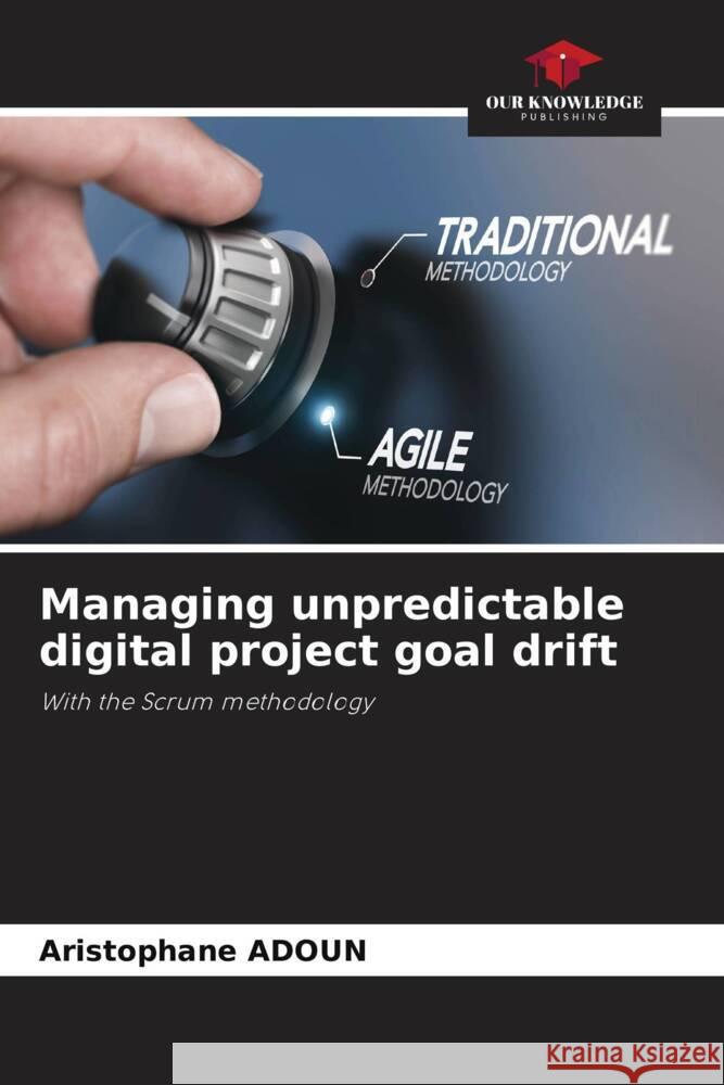 Managing unpredictable digital project goal drift Adoun, Aristophane 9786204770239