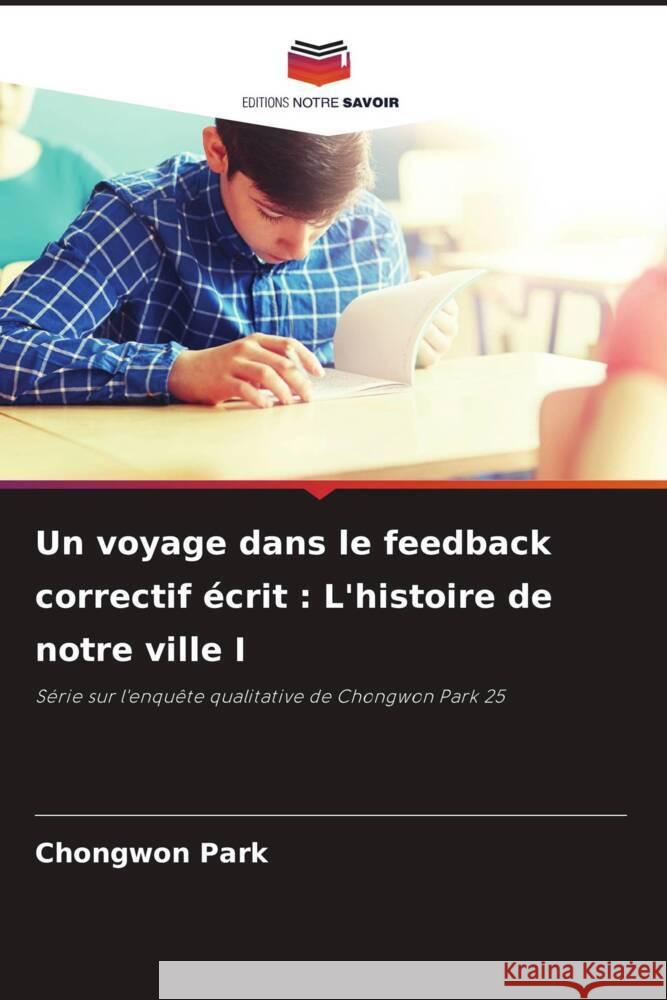 Un voyage dans le feedback correctif écrit : L'histoire de notre ville I Park, Chongwon 9786204770666 Editions Notre Savoir