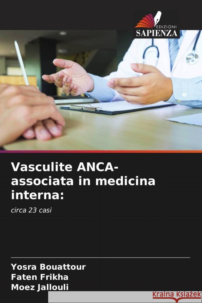 Vasculite ANCA-associata in medicina interna: Bouattour, Yosra, Frikha, Faten, Jallouli, Moez 9786204770741