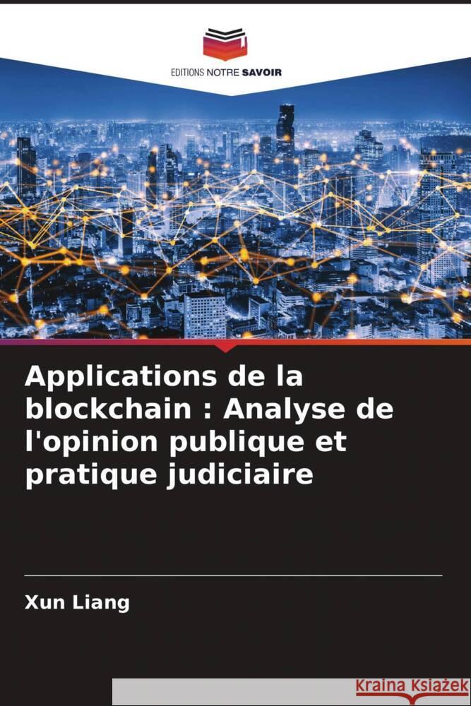 Applications de la blockchain : Analyse de l'opinion publique et pratique judiciaire Liang, Xun 9786204771380 Editions Notre Savoir