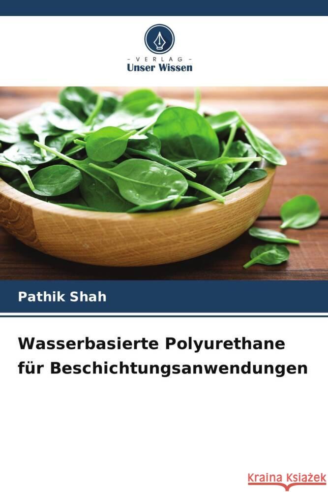 Wasserbasierte Polyurethane für Beschichtungsanwendungen Shah, Pathik 9786204771908