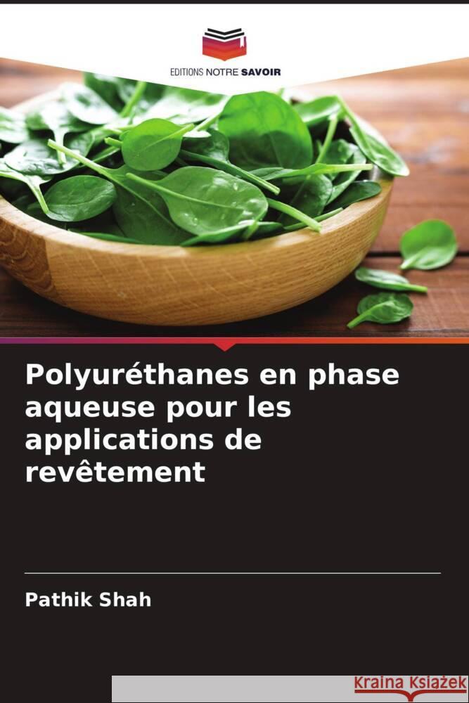 Polyuréthanes en phase aqueuse pour les applications de revêtement Shah, Pathik 9786204771922