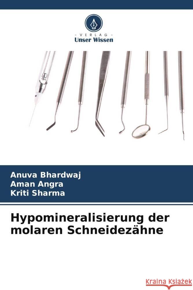 Hypomineralisierung der molaren Schneidezähne Bhardwaj, Anuva, Angra, Aman, Sharma, Kriti 9786204771960