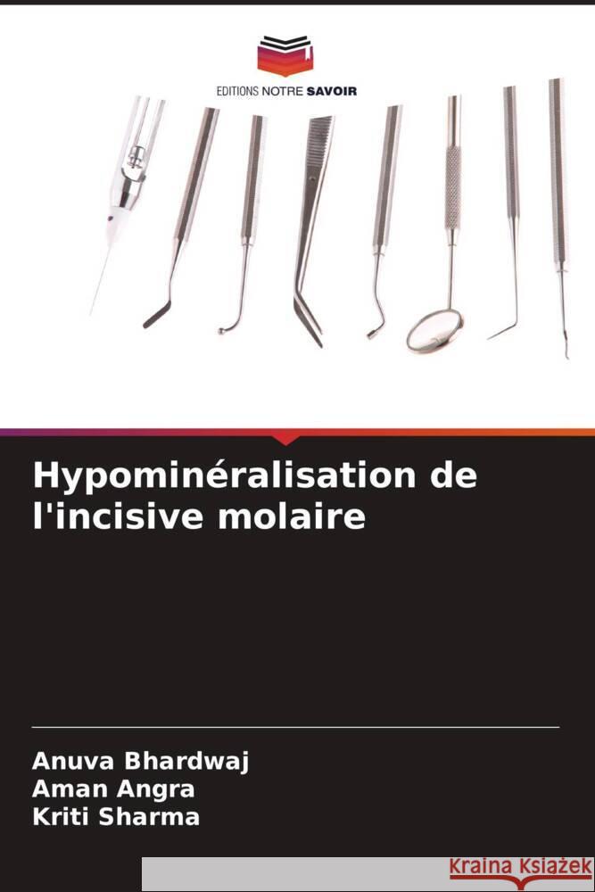 Hypominéralisation de l'incisive molaire Bhardwaj, Anuva, Angra, Aman, Sharma, Kriti 9786204771984