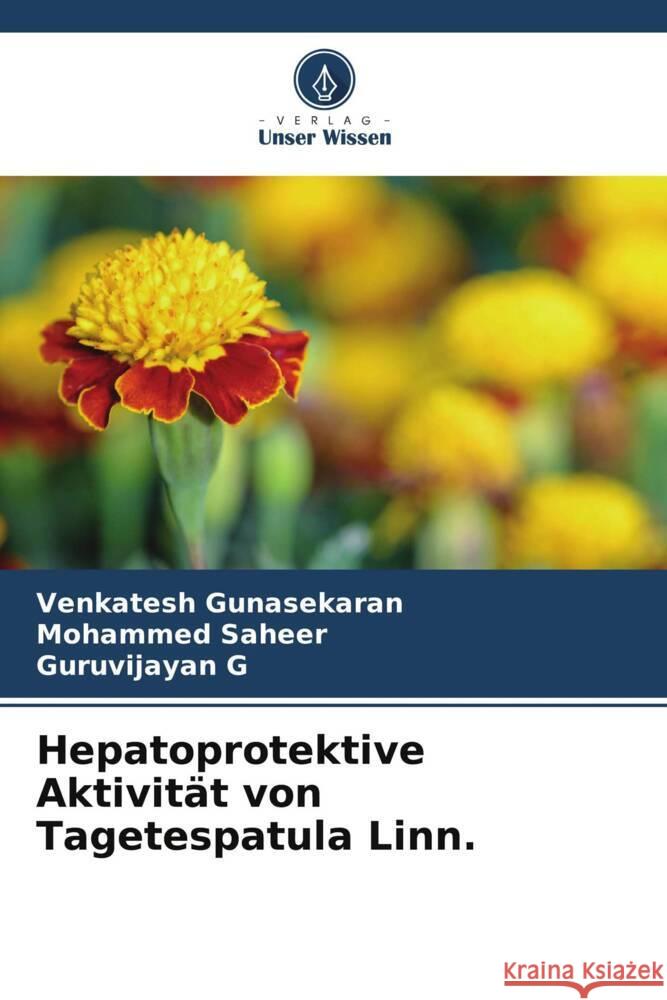 Hepatoprotektive Aktivität von Tagetespatula Linn. Gunasekaran, Venkatesh, Saheer, Mohammed, G, Guruvijayan 9786204772080 Verlag Unser Wissen