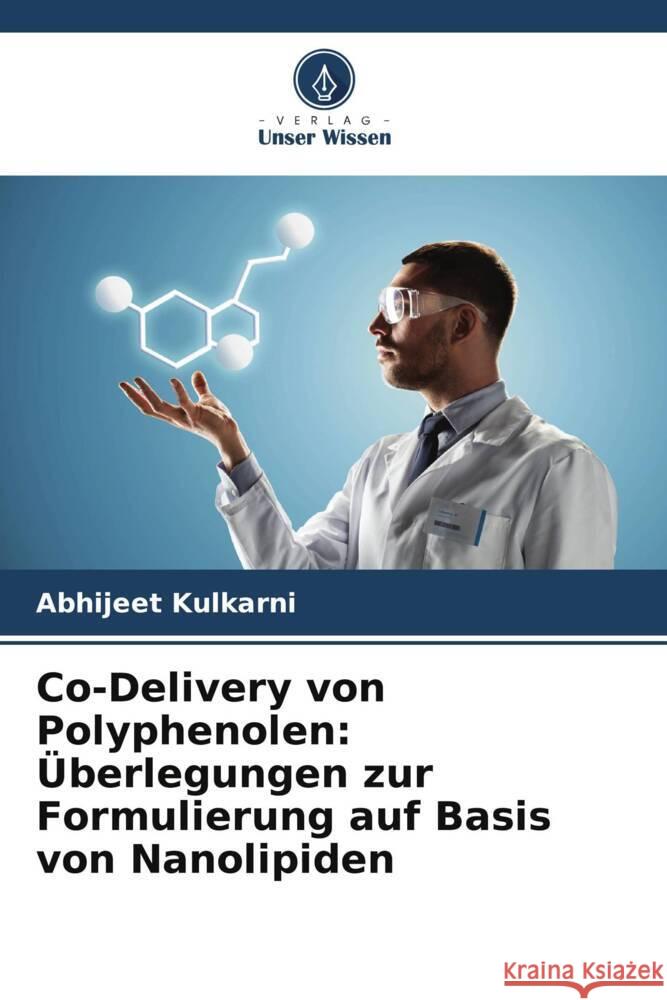 Co-Delivery von Polyphenolen: Überlegungen zur Formulierung auf Basis von Nanolipiden Kulkarni, Abhijeet 9786204772103