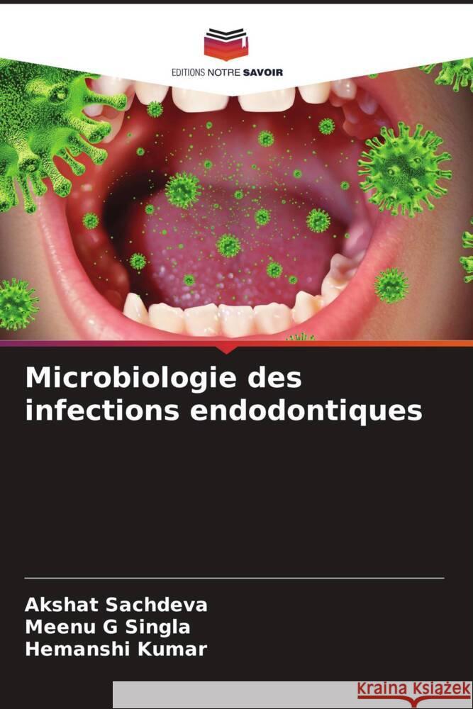 Microbiologie des infections endodontiques Sachdeva, Akshat, Singla, Meenu G, Kumar, Hemanshi 9786204772400