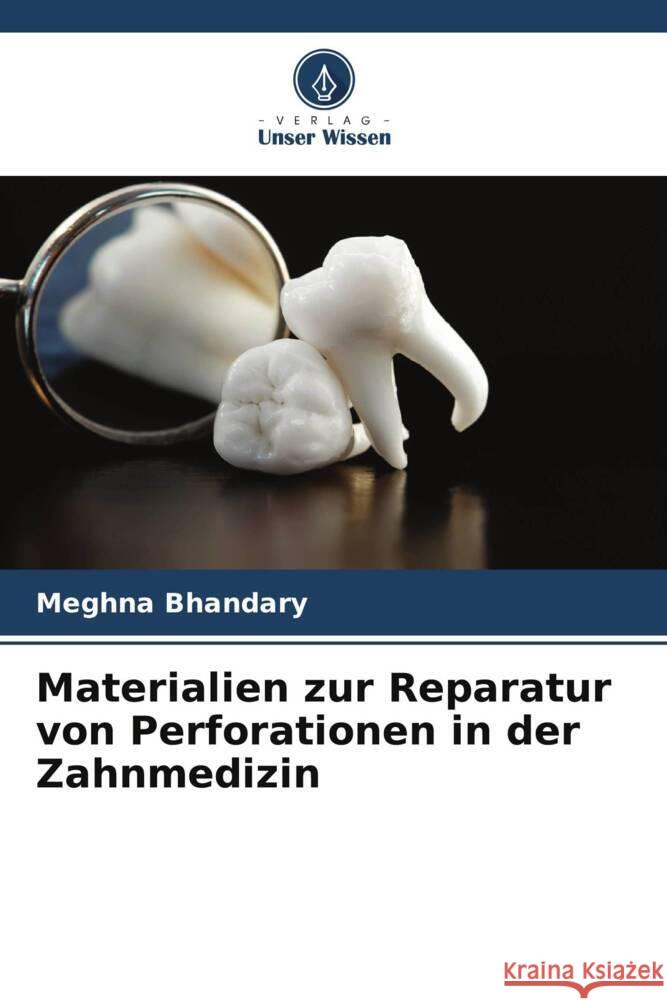 Materialien zur Reparatur von Perforationen in der Zahnmedizin Bhandary, Meghna 9786204772684