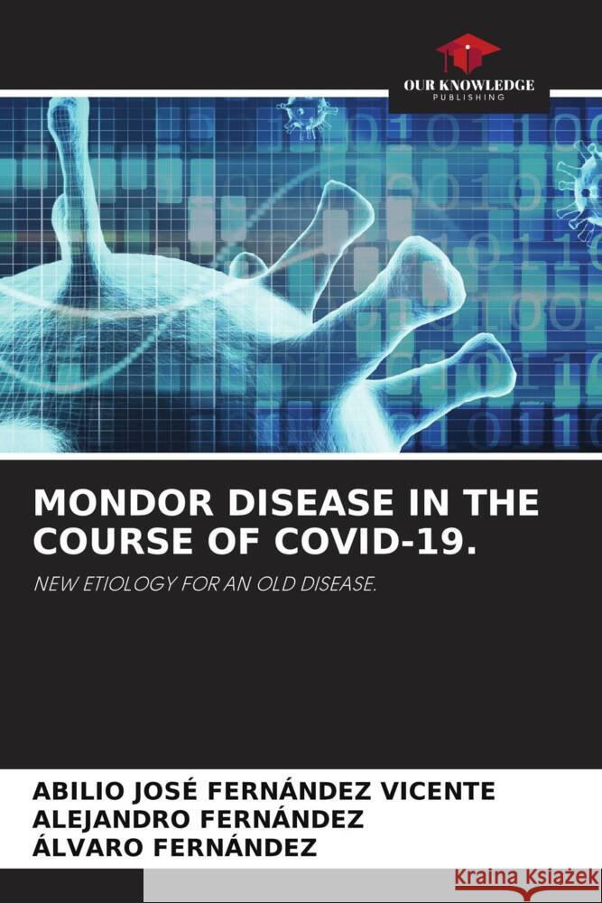 MONDOR DISEASE IN THE COURSE OF COVID-19. Fernández Vicente, Abilio José, Fernández, Alejandro, Fernández, Álvaro 9786204772998