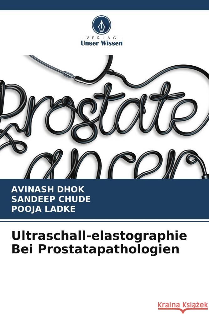 Ultraschall-elastographie Bei Prostatapathologien Dhok, Avinash, Chude, Sandeep, Ladke, Pooja 9786204773360