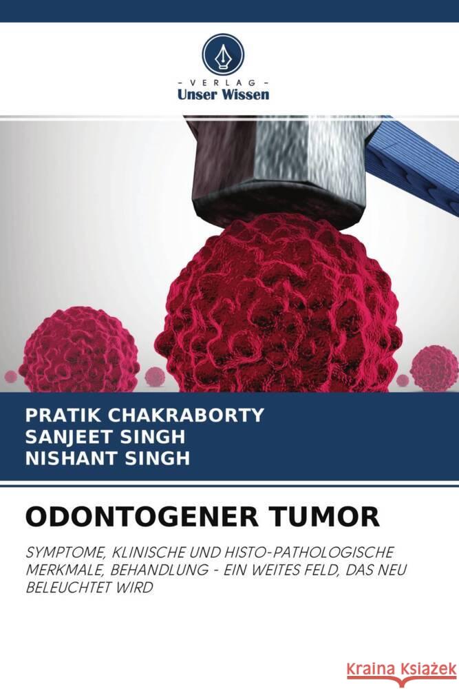 ODONTOGENER TUMOR CHAKRABORTY, Pratik, Singh, Sanjeet, Singh, Nishant 9786204774282 Verlag Unser Wissen