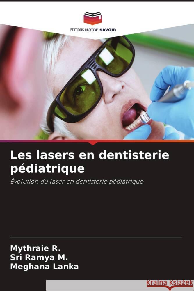 Les lasers en dentisterie pédiatrique R., Mythraie, M., Sri Ramya, Lanka, Meghana 9786204774381