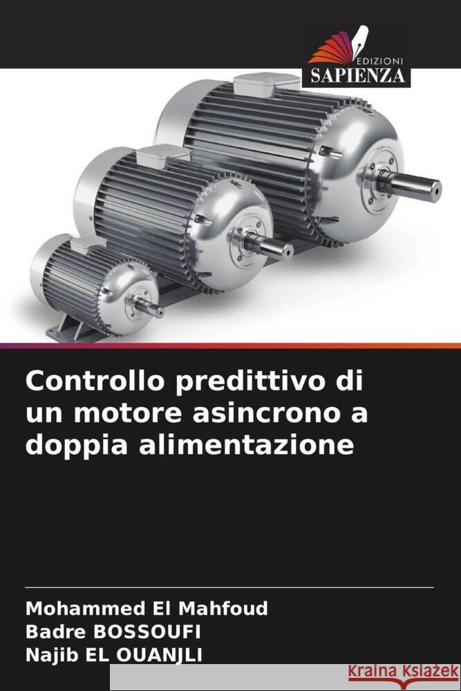 Controllo predittivo di un motore asincrono a doppia alimentazione EL MAHFOUD, Mohammed, Bossoufi, Badre, EL OUANJLI, Najib 9786204774800