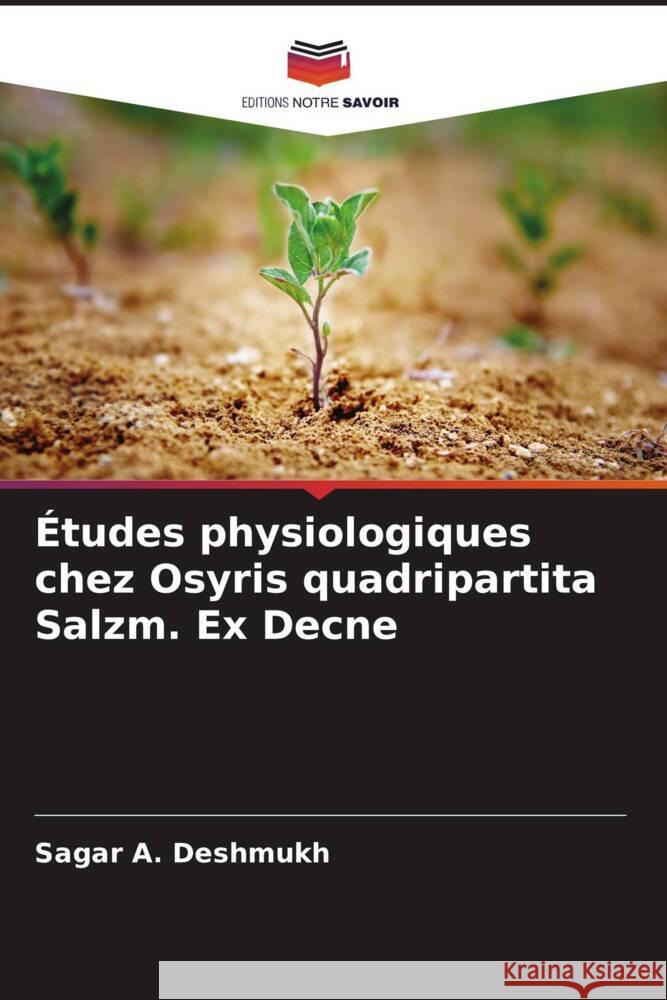 Études physiologiques chez Osyris quadripartita Salzm. Ex Decne Deshmukh, Sagar A. 9786204774893