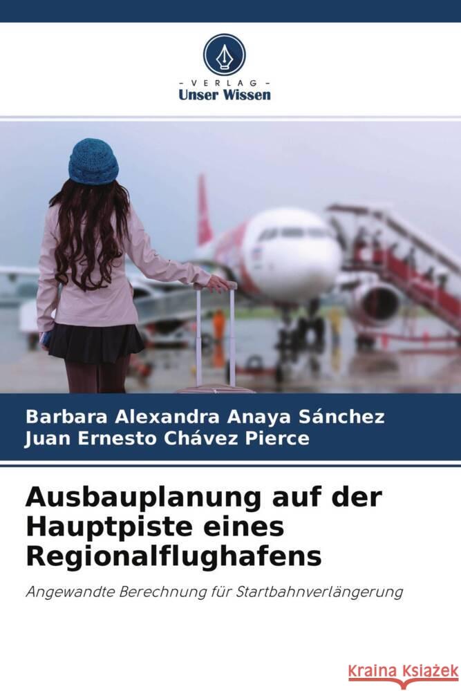 Ausbauplanung auf der Hauptpiste eines Regionalflughafens Anaya Sánchez, Bárbara Alexandra, Chávez Pierce, Juan Ernesto 9786204775838