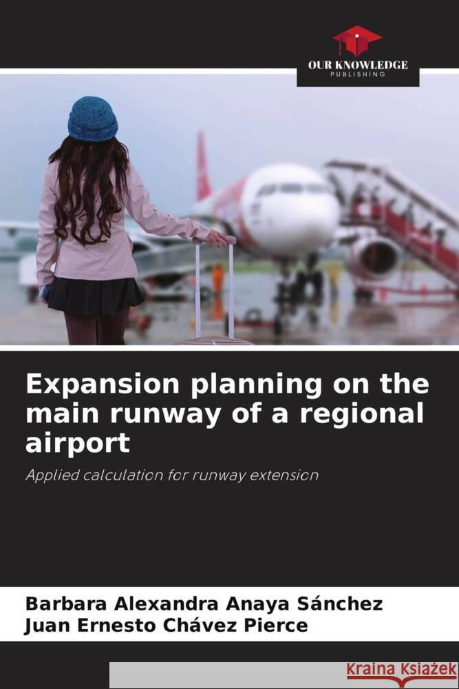 Expansion planning on the main runway of a regional airport Anaya Sánchez, Bárbara Alexandra, Chávez Pierce, Juan Ernesto 9786204775869