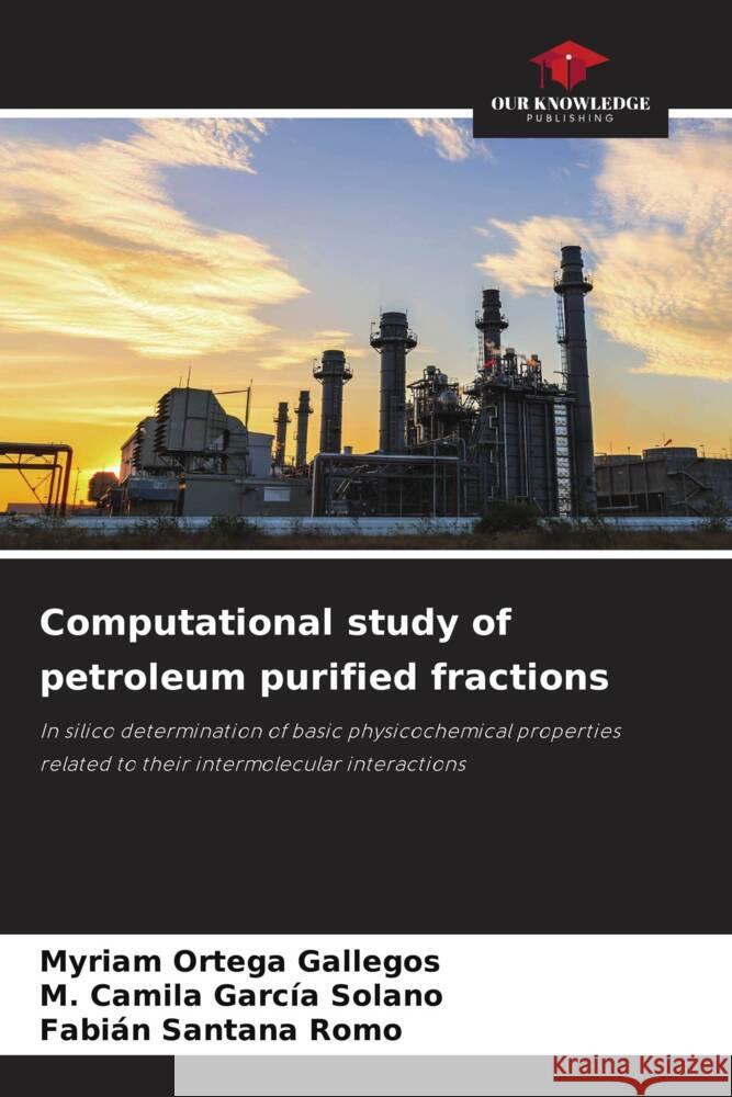 Computational study of petroleum purified fractions Ortega Gallegos, Myriam, García Solano, M. Camila, Santana Romo, Fabián 9786204776521 Our Knowledge Publishing