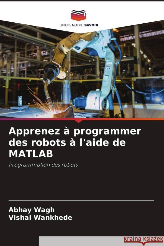 Apprenez à programmer des robots à l'aide de MATLAB Wagh, Abhay, Wankhede, Vishal 9786204776866