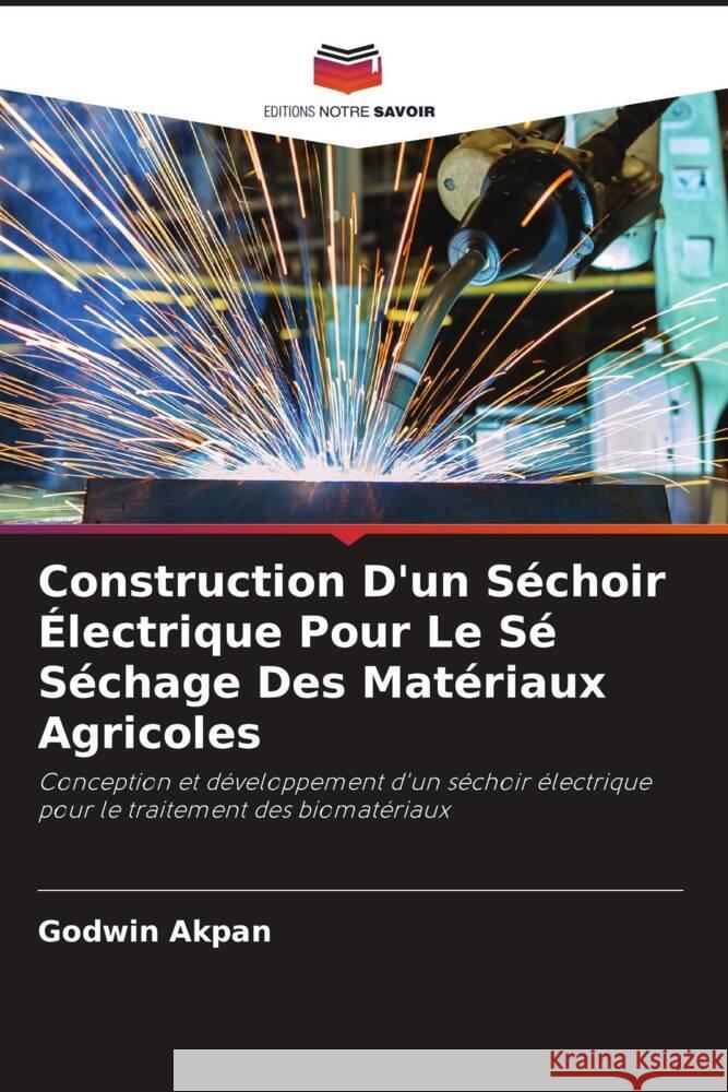 Construction D'un Séchoir Électrique Pour Le Sé Séchage Des Matériaux Agricoles Akpan, Godwin 9786204777924 Editions Notre Savoir