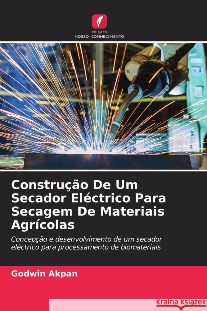 Construção De Um Secador Eléctrico Para Secagem De Materiais Agrícolas Akpan, Godwin 9786204777948 Edições Nosso Conhecimento