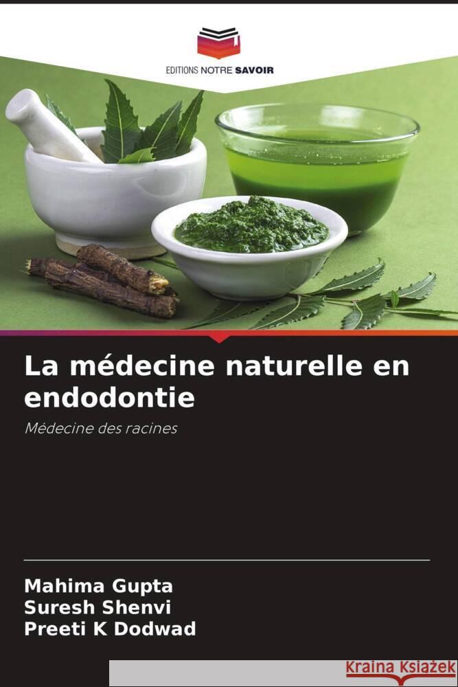 La médecine naturelle en endodontie Gupta, Mahima, Shenvi, Suresh, Dodwad, Preeti K 9786204778419