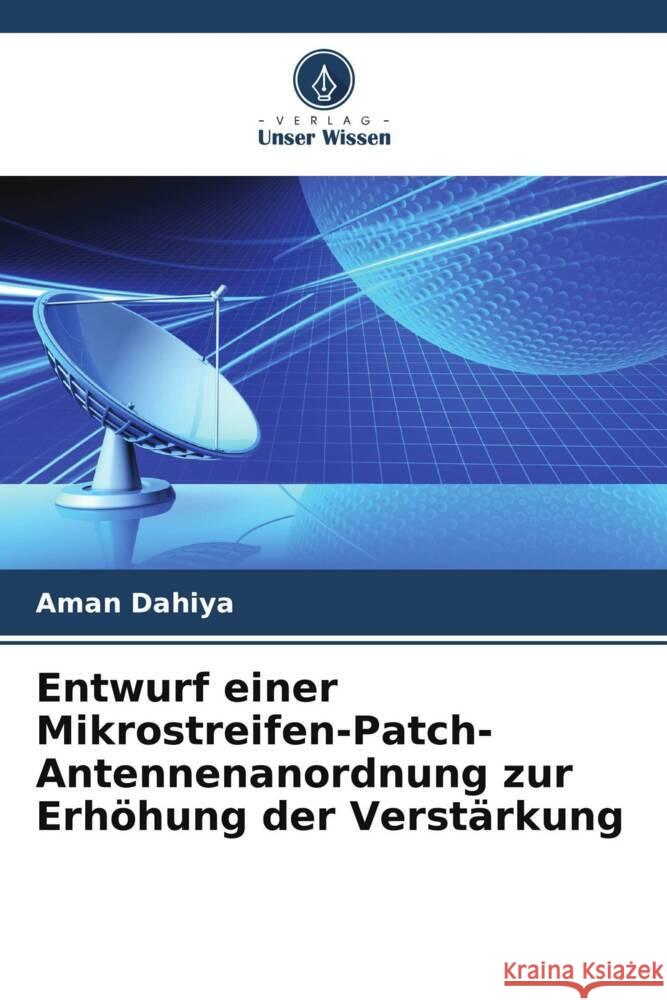 Entwurf einer Mikrostreifen-Patch-Antennenanordnung zur Erhöhung der Verstärkung Dahiya, Aman 9786204778457