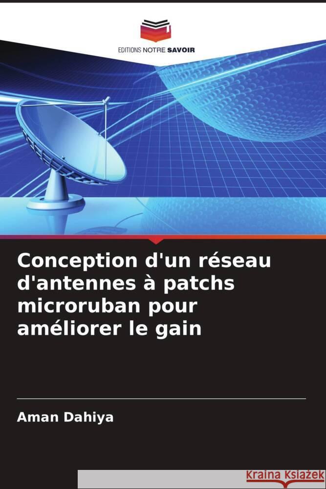 Conception d'un réseau d'antennes à patchs microruban pour améliorer le gain Dahiya, Aman 9786204778525