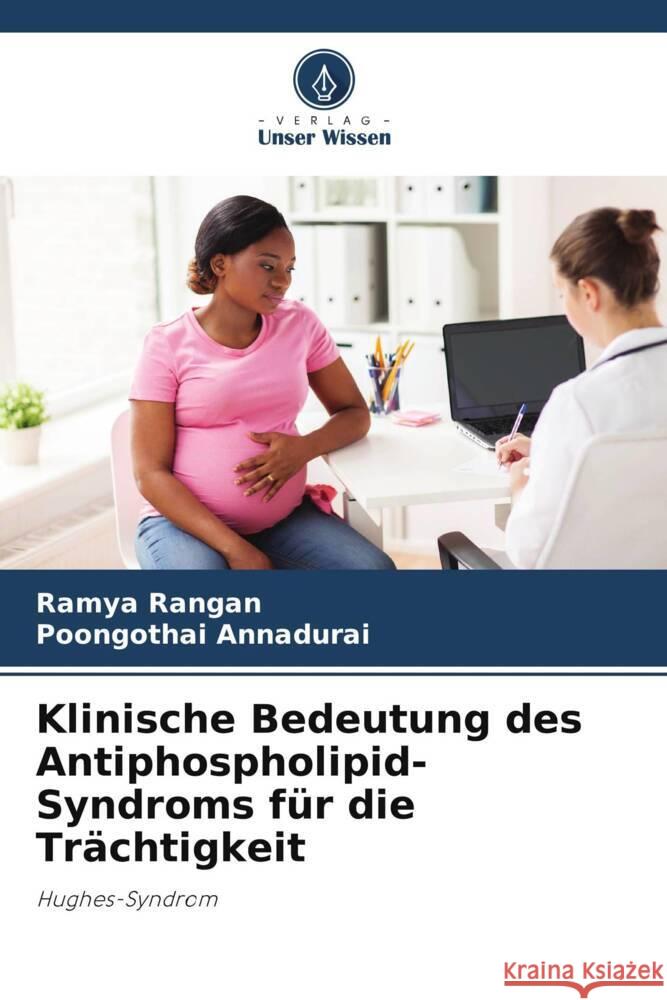 Klinische Bedeutung des Antiphospholipid-Syndroms für die Trächtigkeit Rangan, Ramya, Annadurai, Poongothai 9786204778631 Verlag Unser Wissen