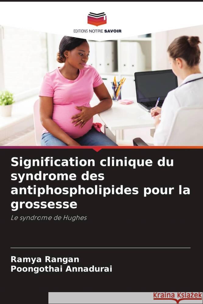 Signification clinique du syndrome des antiphospholipides pour la grossesse Rangan, Ramya, Annadurai, Poongothai 9786204778662 Editions Notre Savoir