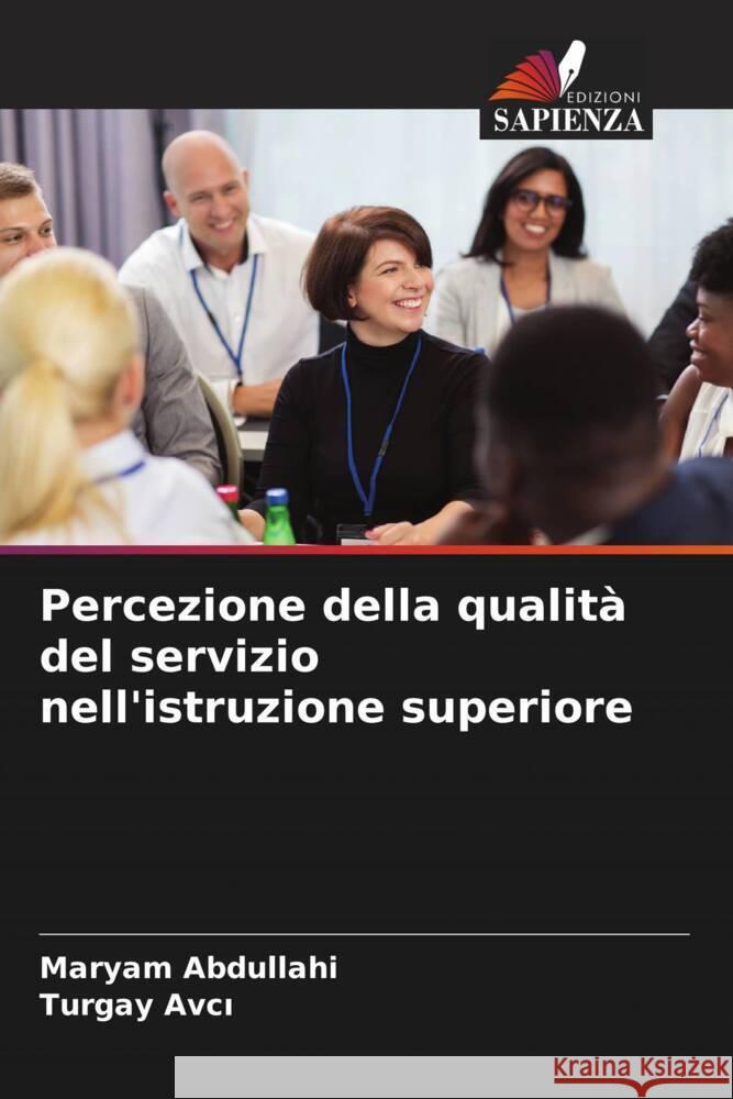 Percezione della qualità del servizio nell'istruzione superiore Abdullahi, Maryam, Avci, Turgay 9786204778914 Edizioni Sapienza