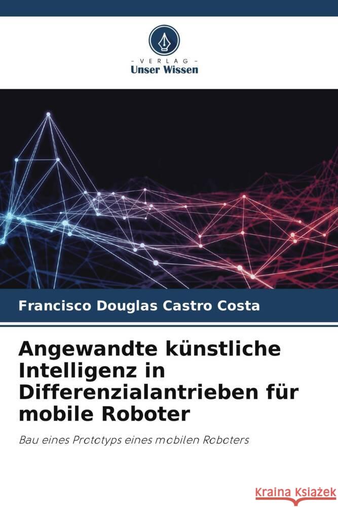 Angewandte künstliche Intelligenz in Differenzialantrieben für mobile Roboter Castro Costa, Francisco Douglas 9786204780467