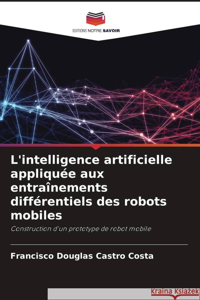 L'intelligence artificielle appliquée aux entraînements différentiels des robots mobiles Castro Costa, Francisco Douglas 9786204780481