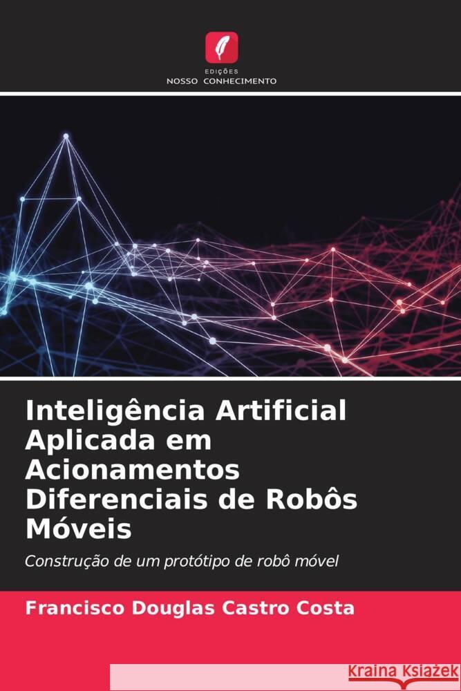 Inteligência Artificial Aplicada em Acionamentos Diferenciais de Robôs Móveis Castro Costa, Francisco Douglas 9786204780504