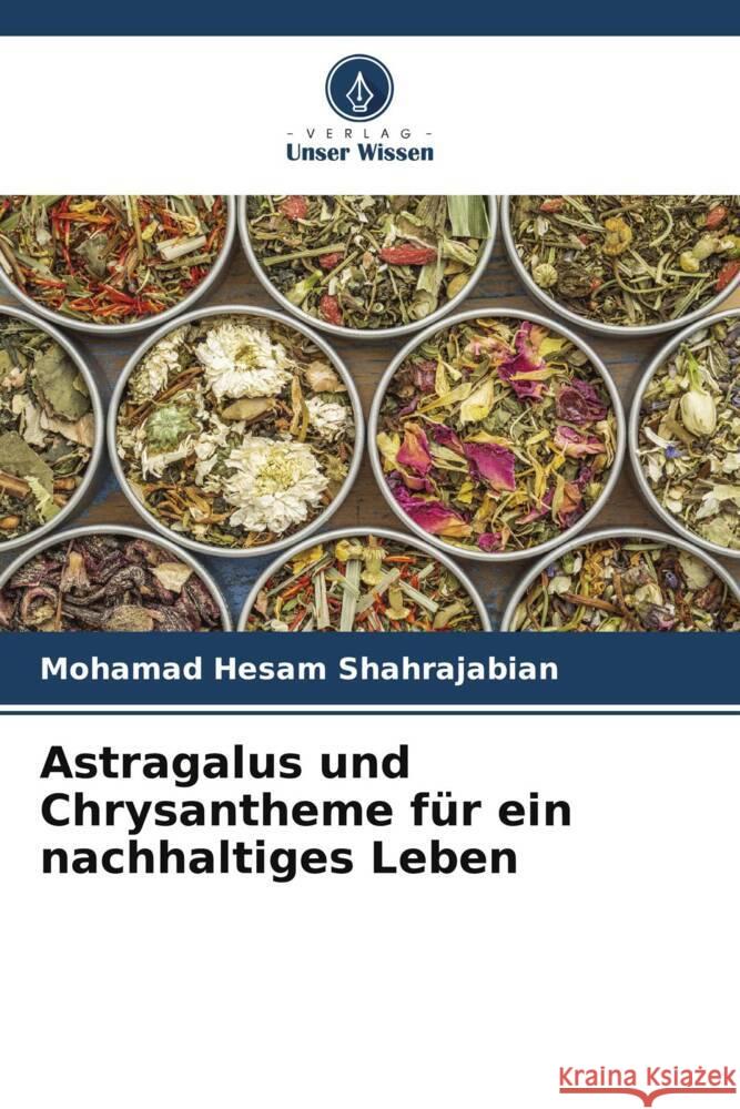 Astragalus und Chrysantheme für ein nachhaltiges Leben Shahrajabian, Mohamad Hesam 9786204780535 Verlag Unser Wissen