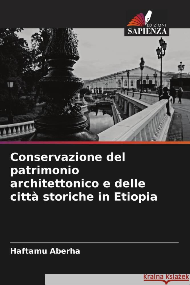 Conservazione del patrimonio architettonico e delle città storiche in Etiopia Aberha, Haftamu 9786204780979 Edizioni Sapienza